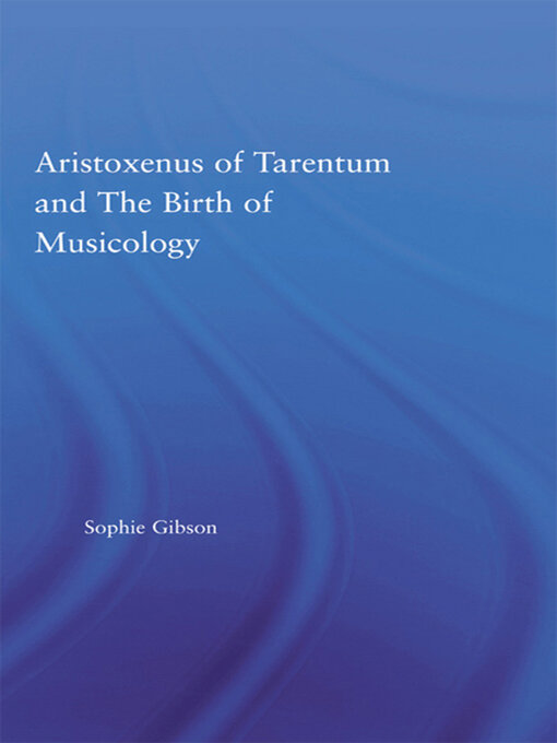 Title details for Aristoxenus of Tarentum and the Birth of Musicology by Sophie Gibson - Available